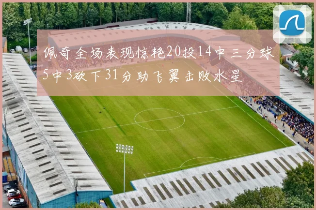 佩奇全场表现惊艳20投14中三分球5中3砍下31分助飞翼击败水星