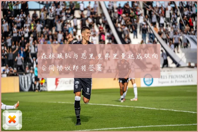 森林狼队与恩里克弗里曼达成双向合同协议即将签署