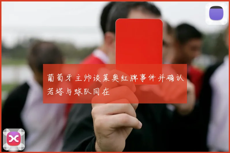 葡萄牙主帅谈莱奥红牌事件并确认若塔与球队同在
