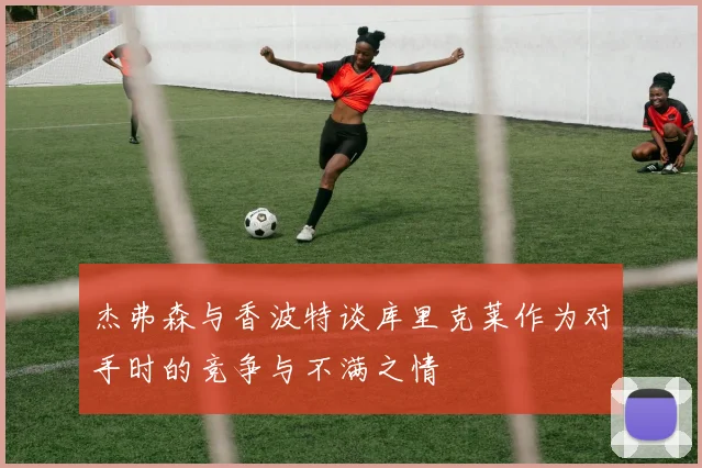 杰弗森与香波特谈库里克莱作为对手时的竞争与不满之情